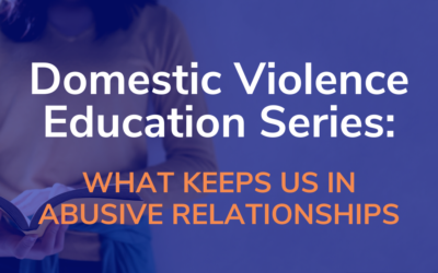 DV Education Series: What Keeps us in Abusive Relationships