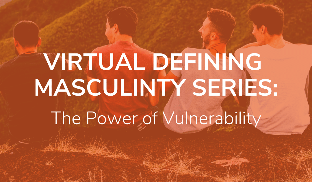 Defining Masculinity: The Power of Vulnerability