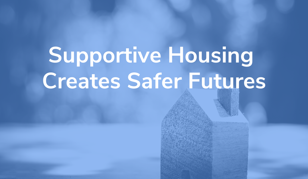 Supportive Housing Creates Safer Futures
