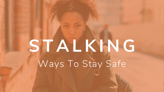 Stalking: Ways To Stay Safe