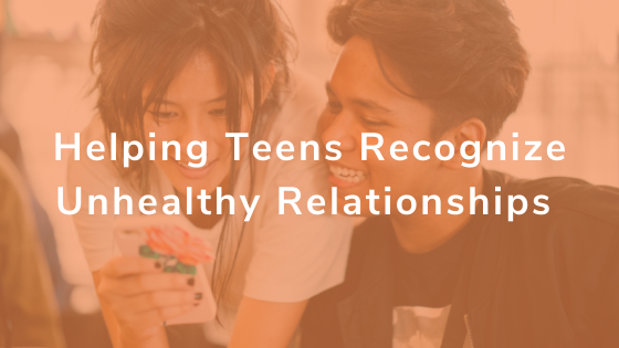 Helping Teens to Recognize Unhealthy Relationships 