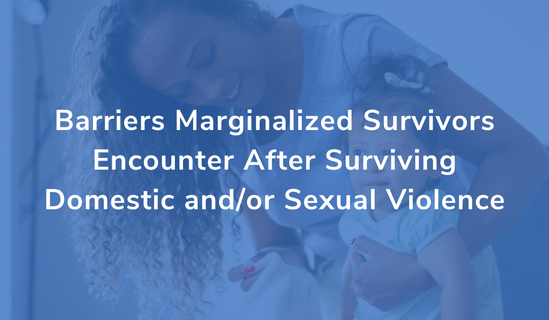 10 Barriers Marginalized Survivors Encounter After Domestic/Sexual Violence