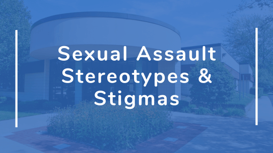 Sexual Assault Stereotypes & Stigmas