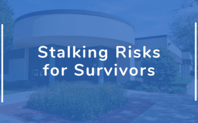 Stalking Imposes Serious Risks for Survivors