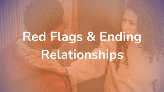 Red Flags & Ending Relationships