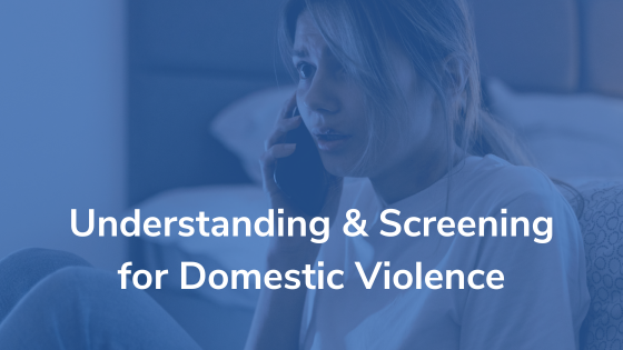 Understanding & Screening for Domestic Violence