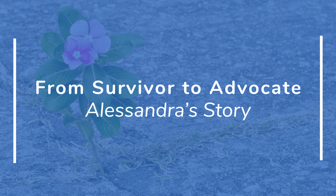 From Survivor to Advocate – Alessandra’s Story